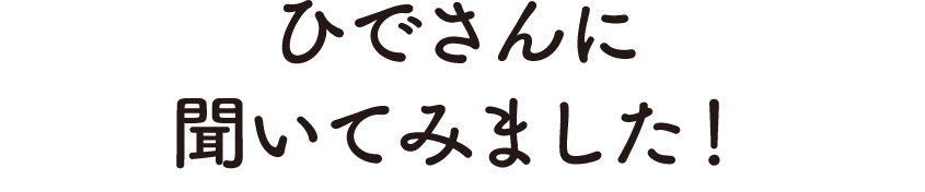 ひでさんに聞いてみました!